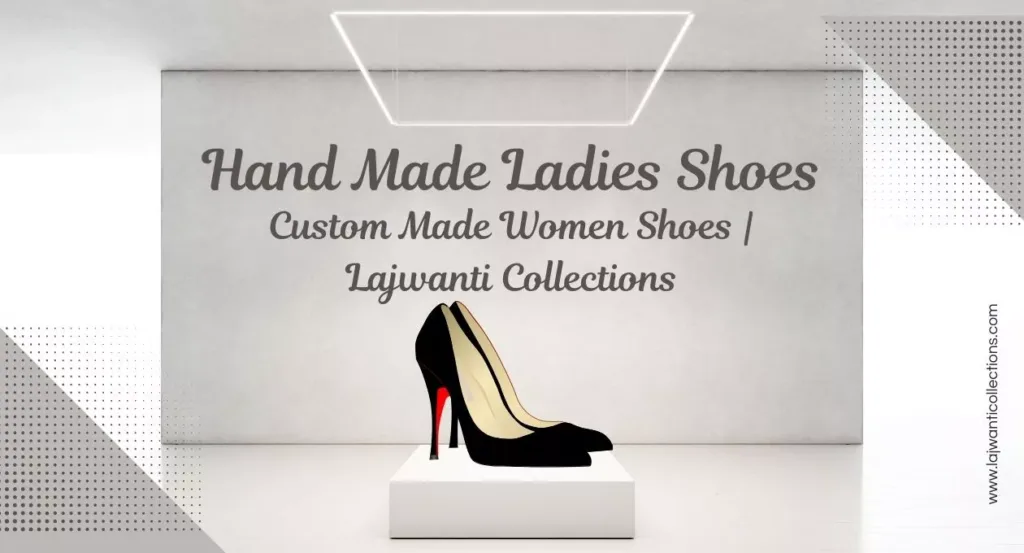 Hand Made Ladies Shoes | Custom Made Women Shoes | Lajwanti Collections